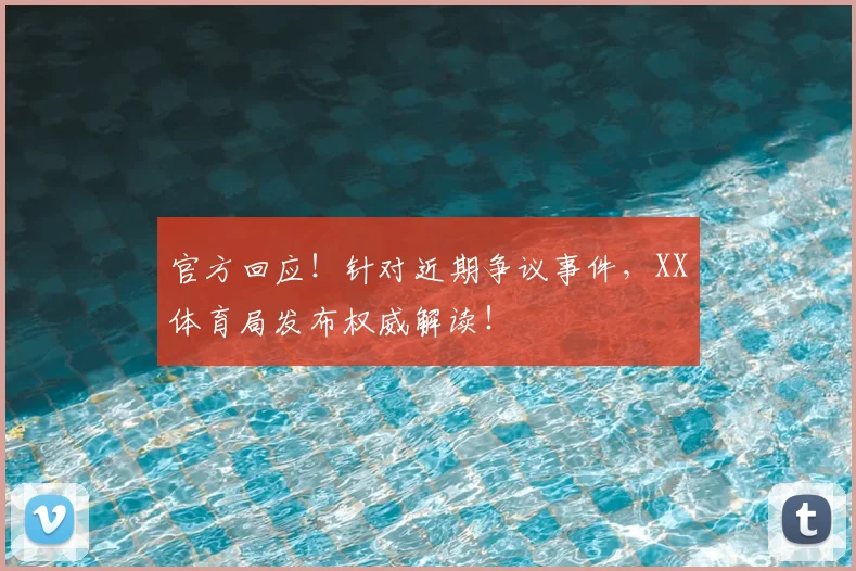 官方回应!针对近期争议事件,XX体育局发布权威解读!